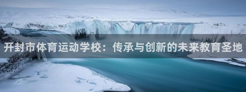 3377体育官方正版app新能源：开封市体育运动学校