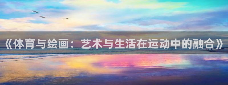 3377体育官网下载开户：《体育与绘画：艺术与生活在