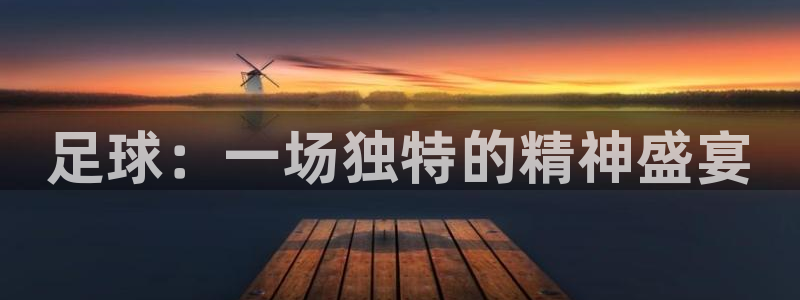 3377体育官网下载注册：足球：一场独特的精神盛宴