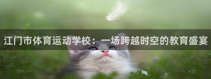 3377体育官网下载平台是正规平台吗知乎：江门市体育运动学校